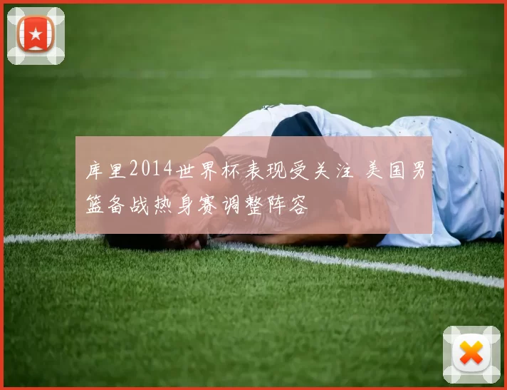 库里2014世界杯表现受关注 美国男篮备战热身赛调整阵容