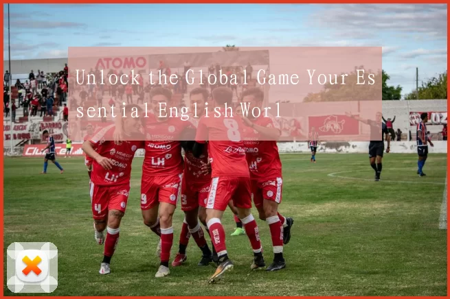 Unlock the Global Game Your Essential English Worl