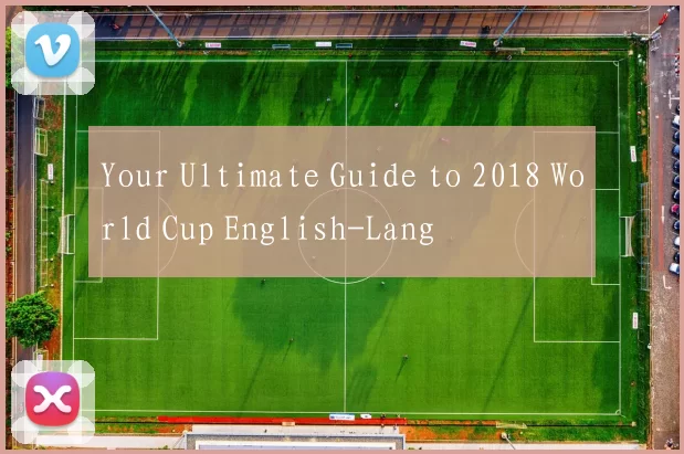 Your Ultimate Guide to 2018 World Cup English-Lang
