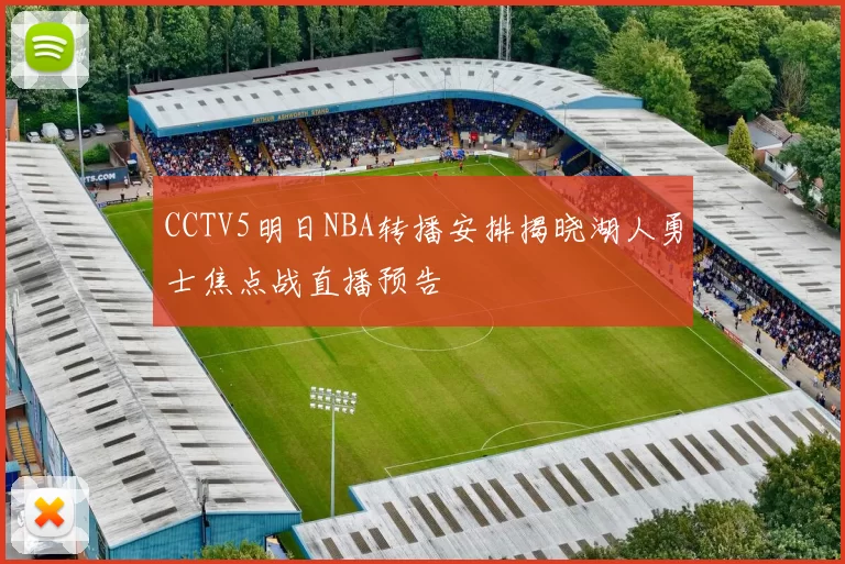 CCTV5明日NBA转播安排揭晓湖人勇士焦点战直播预告