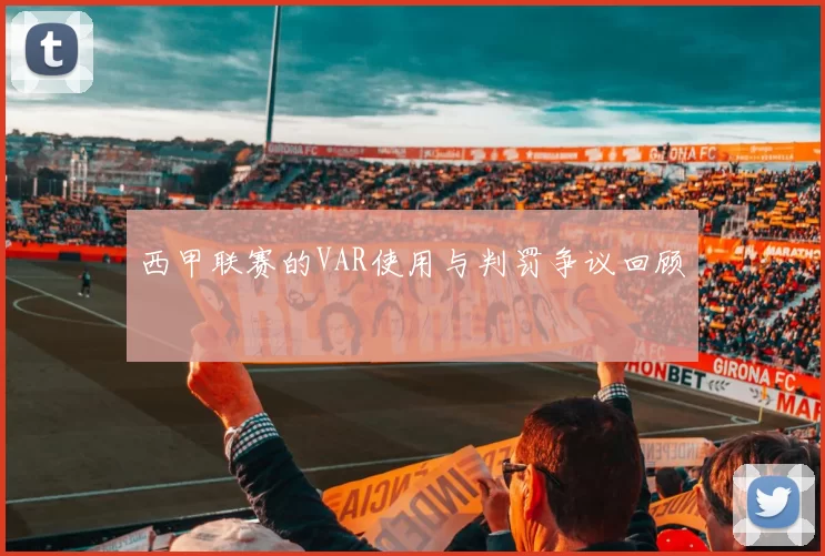 西甲联赛的VAR使用与判罚争议回顾