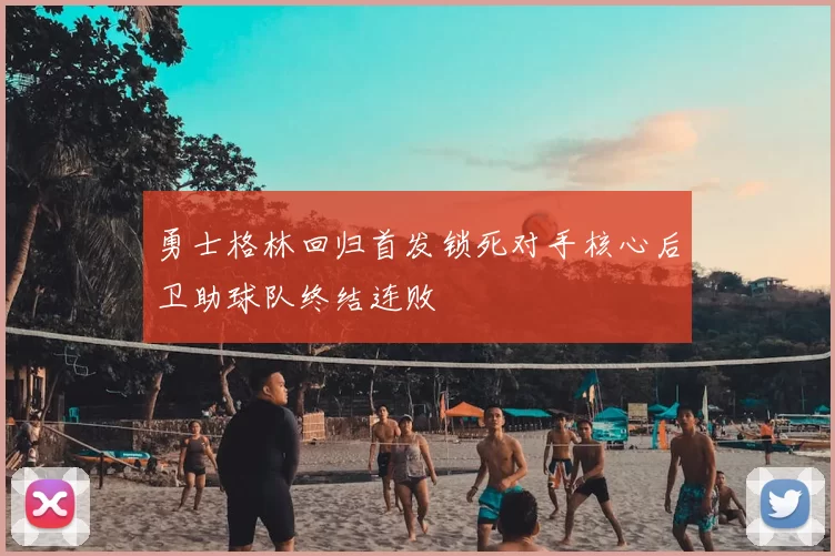 勇士格林回归首发锁死对手核心后卫助球队终结连败
