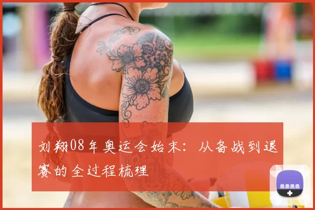 刘翔08年奥运会始末：从备战到退赛的全过程梳理