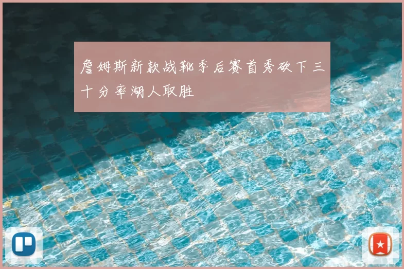 詹姆斯新款战靴季后赛首秀砍下三十分率湖人取胜