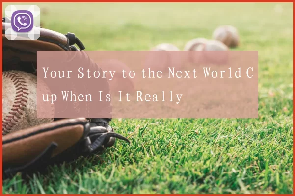 Your Story to the Next World Cup When Is It Really