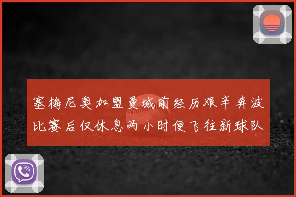 塞梅尼奥加盟曼城前经历艰辛奔波比赛后仅休息两小时便飞往新球队