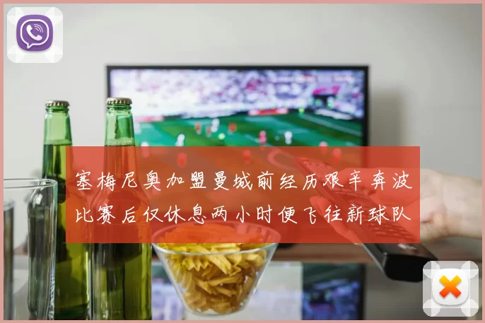 塞梅尼奥加盟曼城前经历艰辛奔波比赛后仅休息两小时便飞往新球队