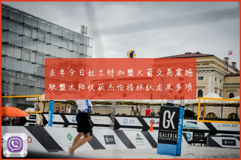 去年今日杜兰特加盟火箭交易震撼联盟太阳收获杰伦格林狄龙及多项选秀权