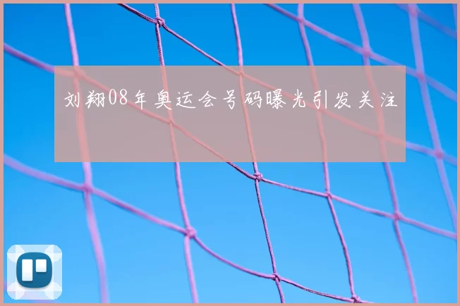 刘翔08年奥运会号码曝光引发关注