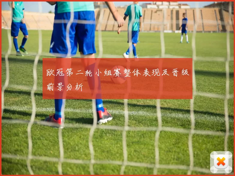 欧冠第二轮小组赛整体表现及晋级前景分析