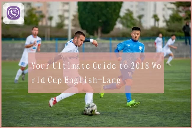 Your Ultimate Guide to 2018 World Cup English-Lang