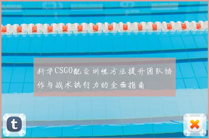 科学CSGO配合训练方法提升团队协作与战术执行力的全面指南