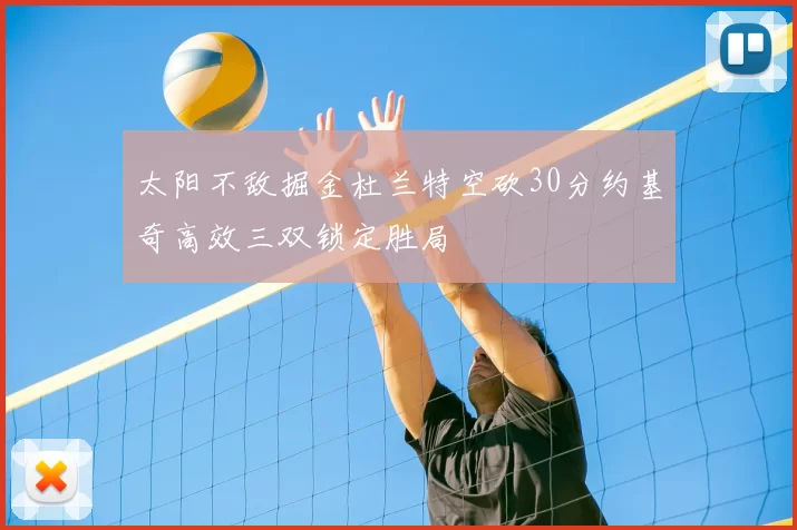 太阳不敌掘金杜兰特空砍30分约基奇高效三双锁定胜局