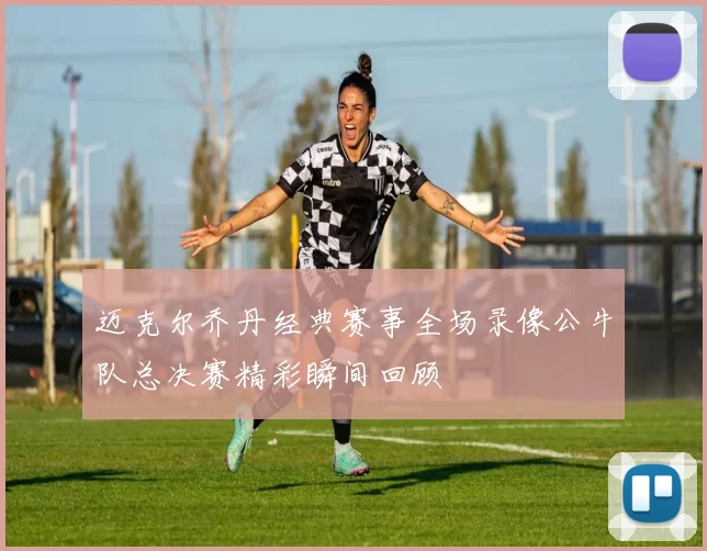 迈克尔乔丹经典赛事全场录像公牛队总决赛精彩瞬间回顾