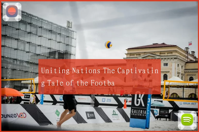 Uniting Nations The Captivating Tale of the Footba